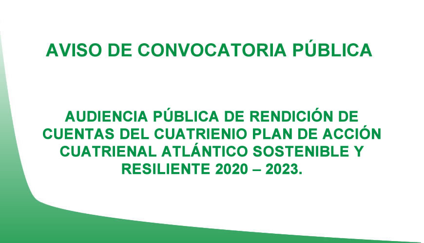 AVISO DE CONVOCATORIA PARA LA CELEBRACIÓN DE LA AUDIENCIA PÚBLICA DE RENDICIÓN DE CUENTAS DEL CUATRIENIO  PLAN DE ACCIÓN CUATRIENAL ATLÁNTICO SOSTENIBLE Y RESILIENTE 2020 – 2023. 