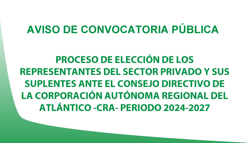 PROCESO DE ELECCIÓN DE LOS REPRESENTANTES Y SUPLENTES DEL SECTOR PRIVADO ANTE EL CONSEJO DIRECTIVO DE LA CORPORACIÓN AUTÓNOMA REGIONAL DEL ATLÁNTICO –C.R.A. PERIODO 2024 - 2027